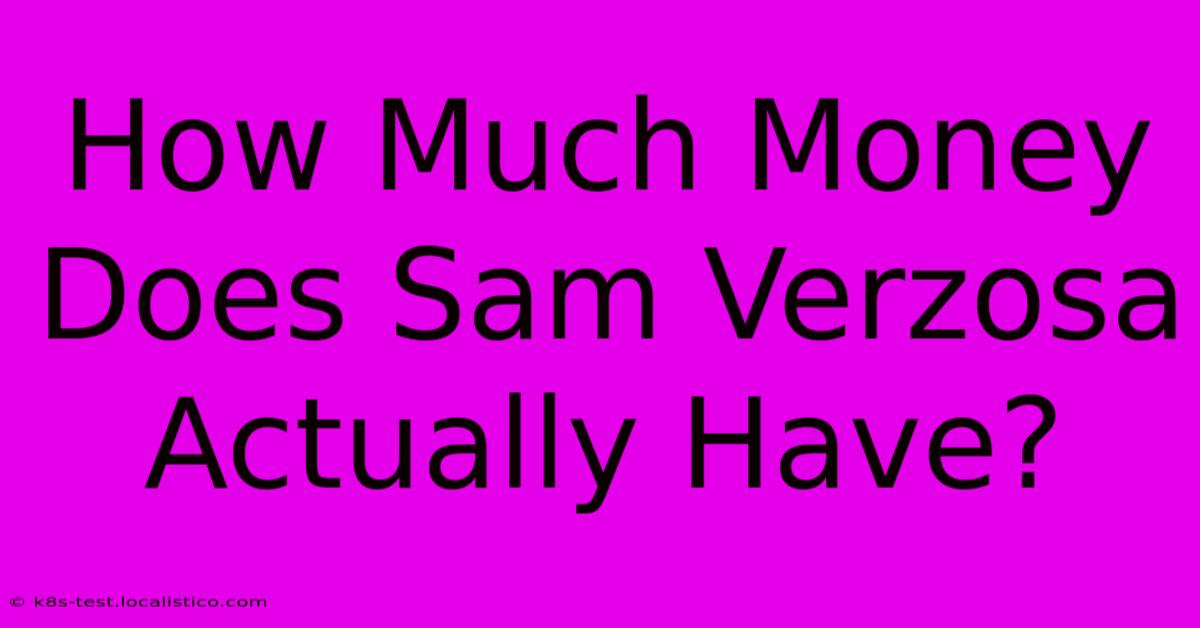 How Much Money Does Sam Verzosa Actually Have?