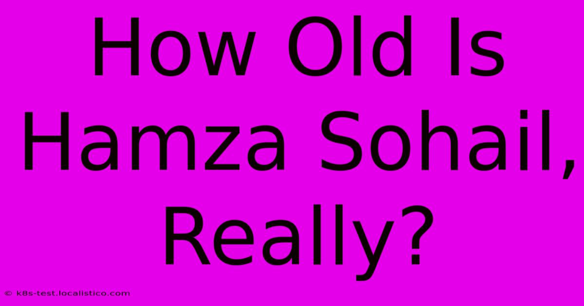 How Old Is Hamza Sohail, Really?