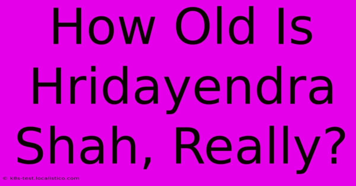 How Old Is Hridayendra Shah, Really?