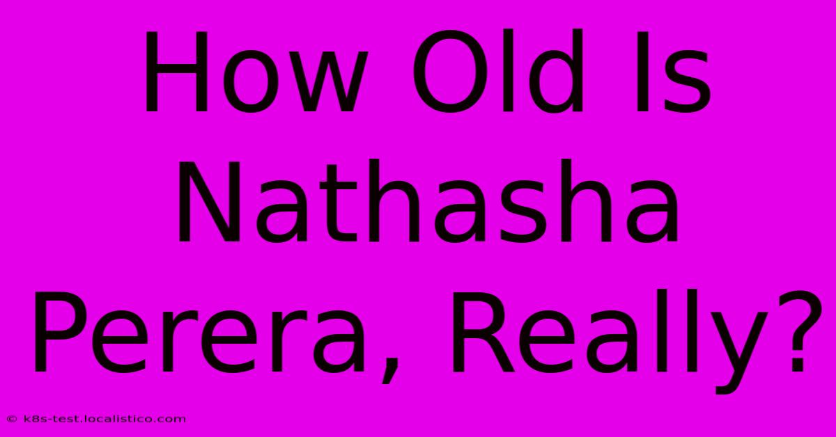 How Old Is Nathasha Perera, Really?