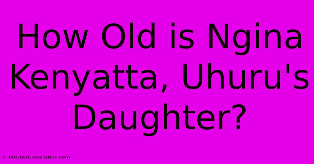 How Old Is Ngina Kenyatta, Uhuru's Daughter?