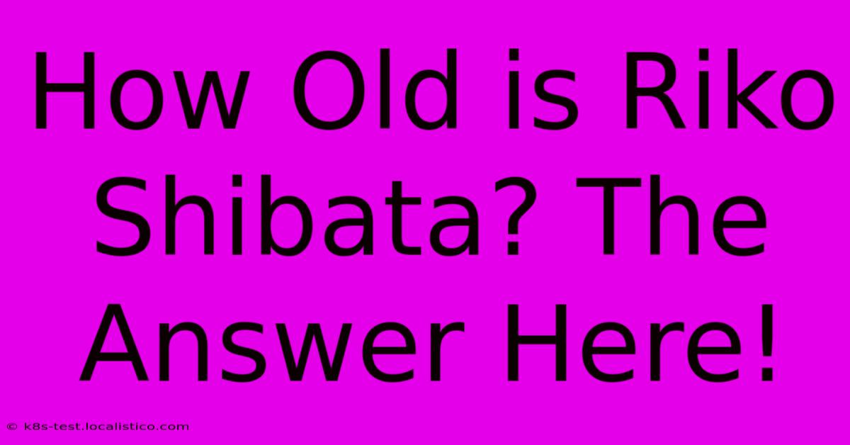 How Old Is Riko Shibata? The Answer Here!