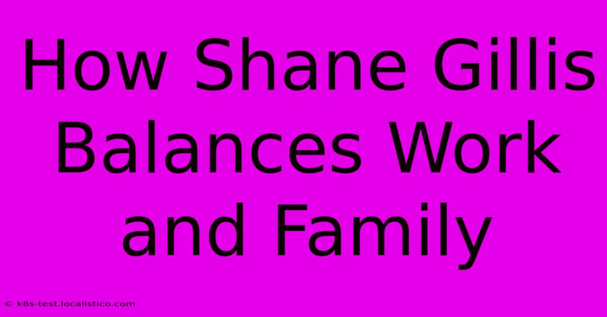 How Shane Gillis Balances Work And Family