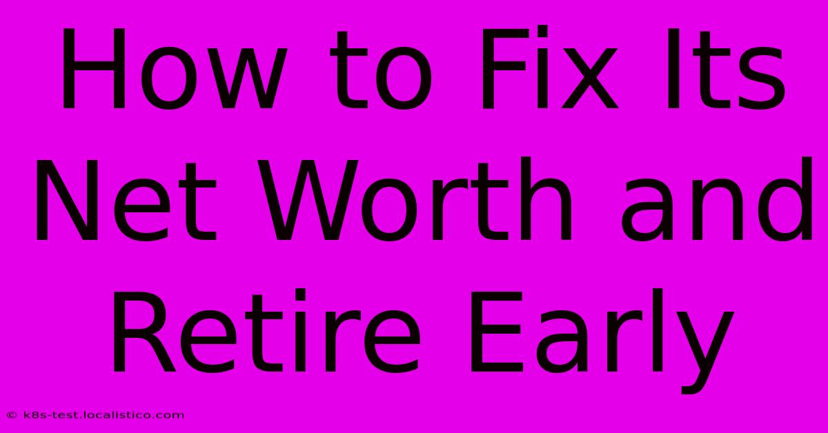 How To Fix Its Net Worth And Retire Early