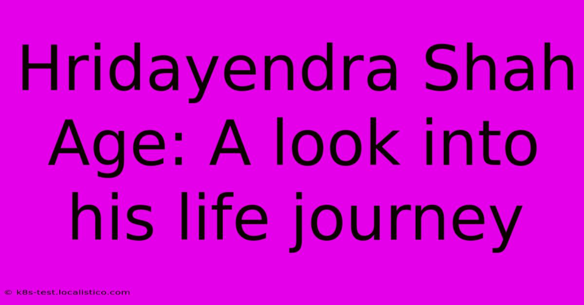 Hridayendra Shah Age: A Look Into His Life Journey