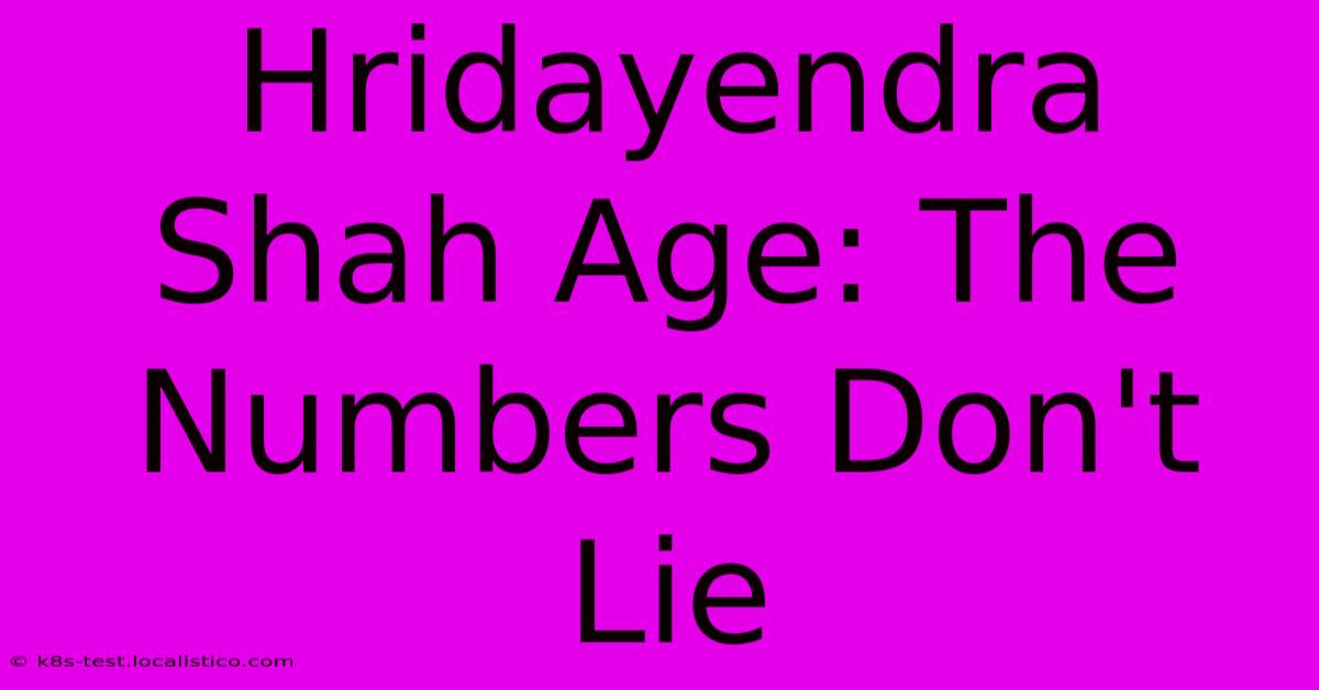 Hridayendra Shah Age: The Numbers Don't Lie