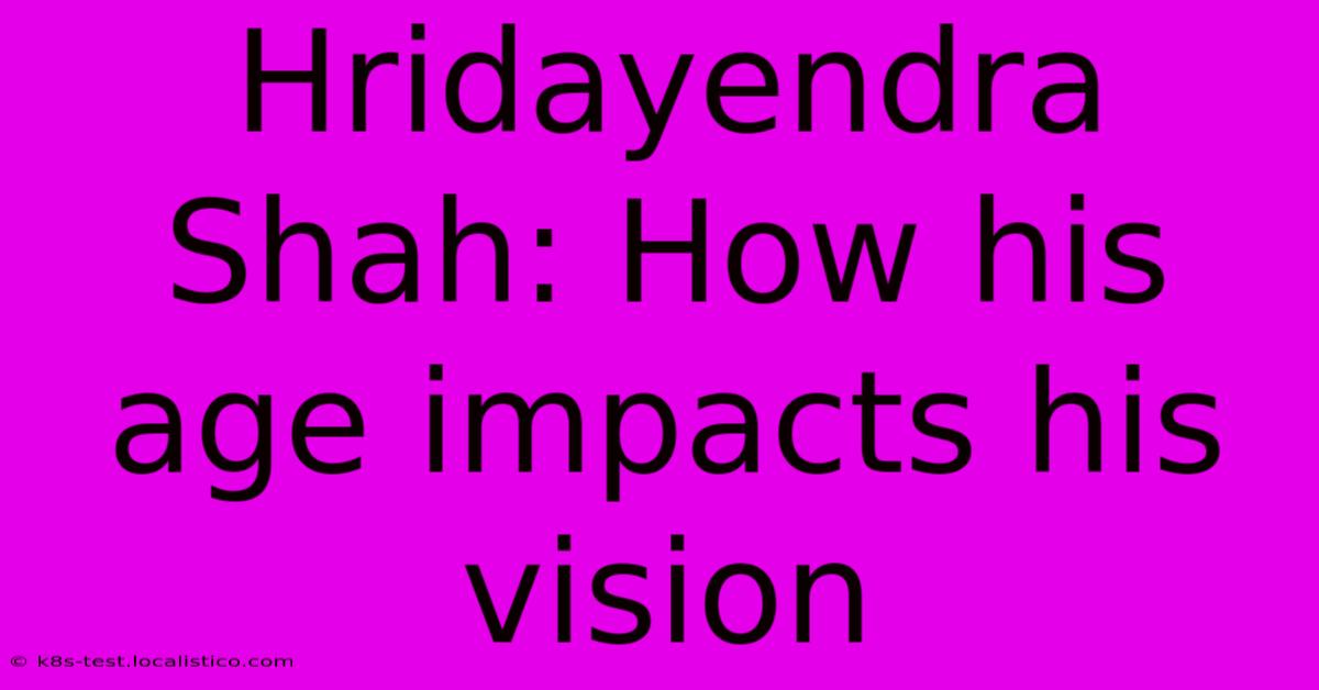 Hridayendra Shah: How His Age Impacts His Vision