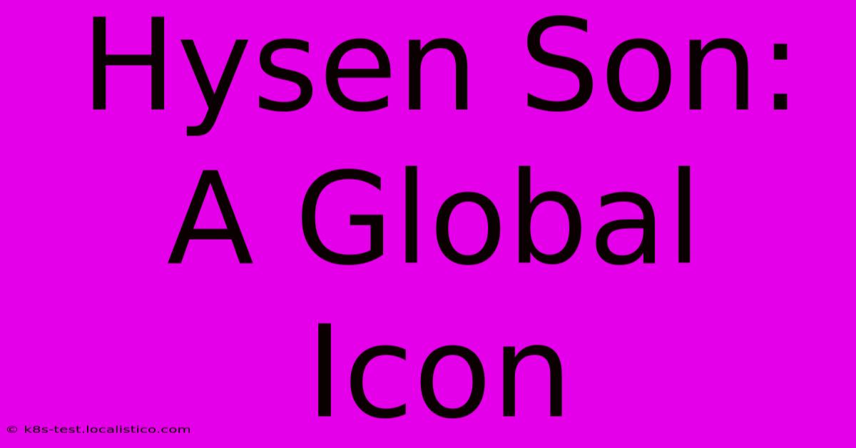 Hysen Son:  A Global Icon