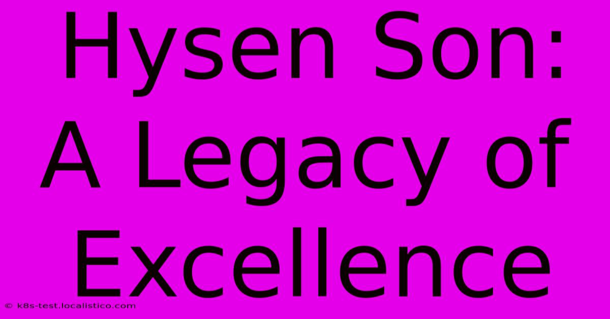 Hysen Son:  A Legacy Of Excellence