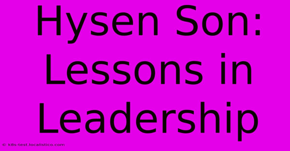 Hysen Son:  Lessons In Leadership