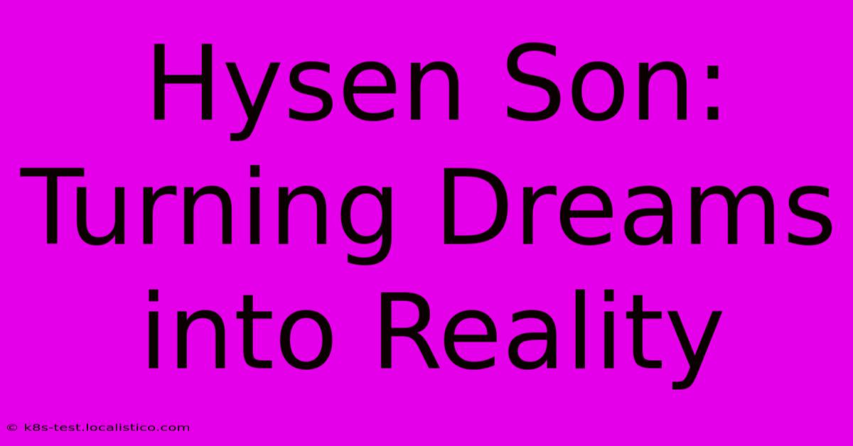 Hysen Son:  Turning Dreams Into Reality