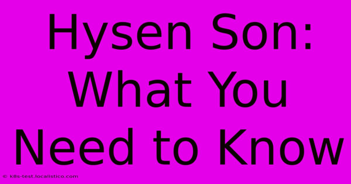 Hysen Son:  What You Need To Know