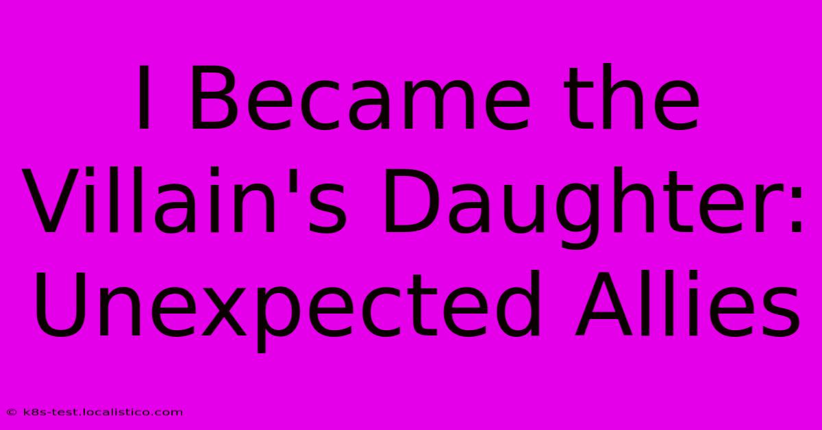 I Became The Villain's Daughter: Unexpected Allies