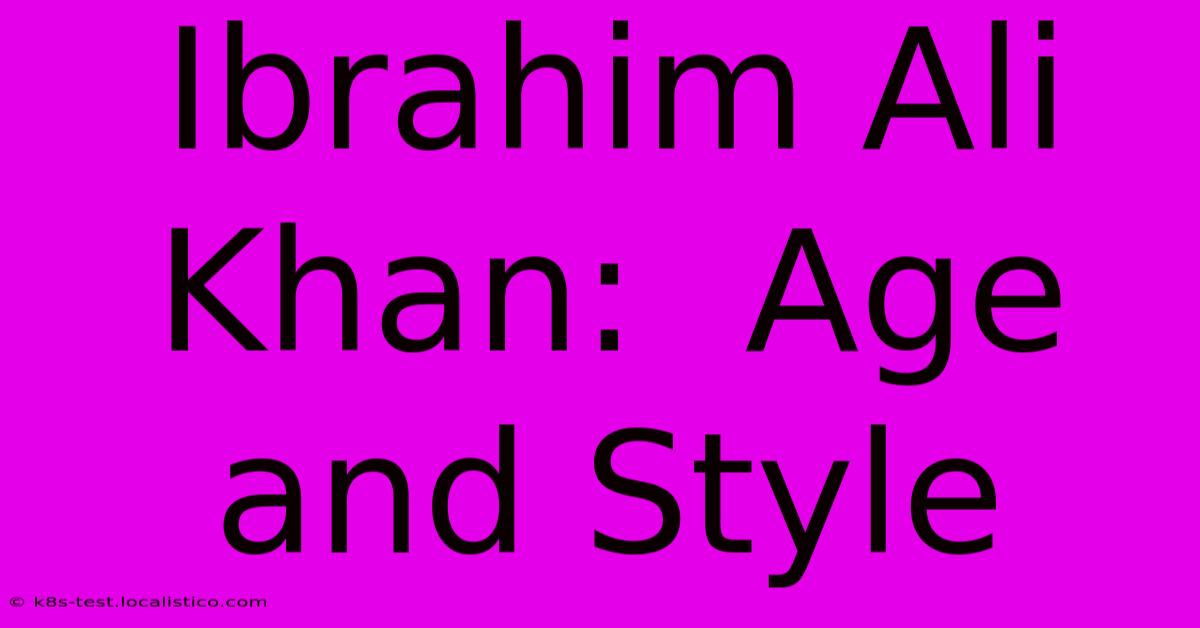 Ibrahim Ali Khan:  Age And Style