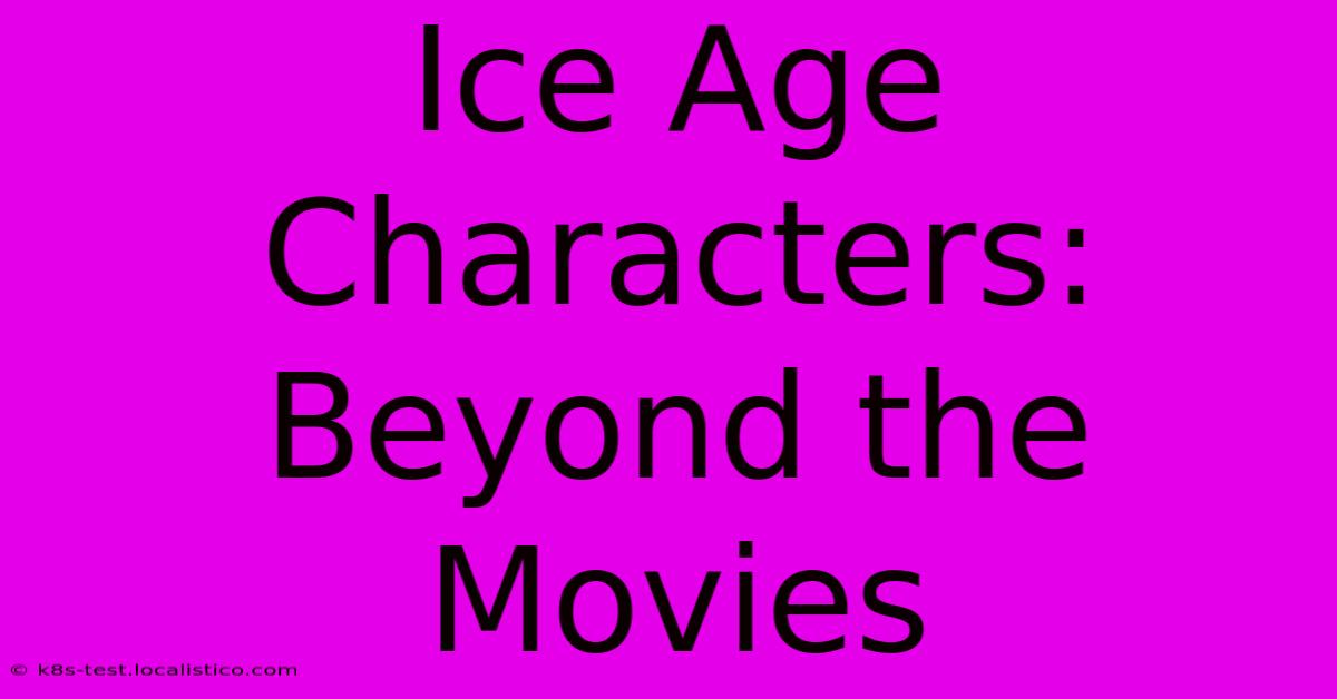 Ice Age Characters: Beyond The Movies