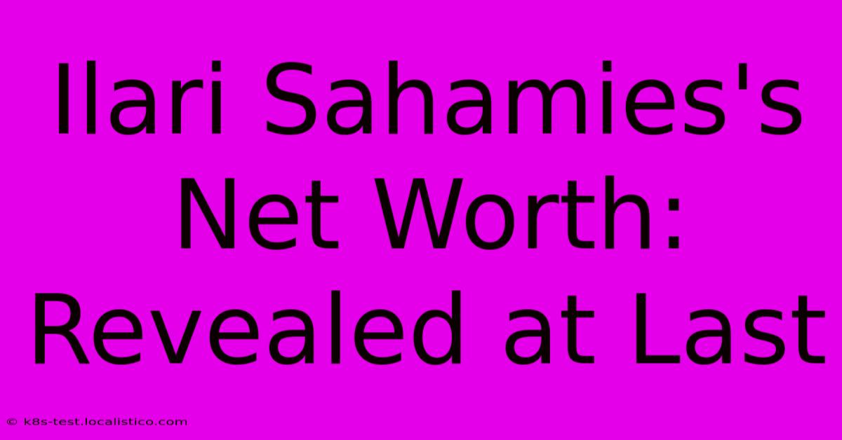 Ilari Sahamies's Net Worth:  Revealed At Last