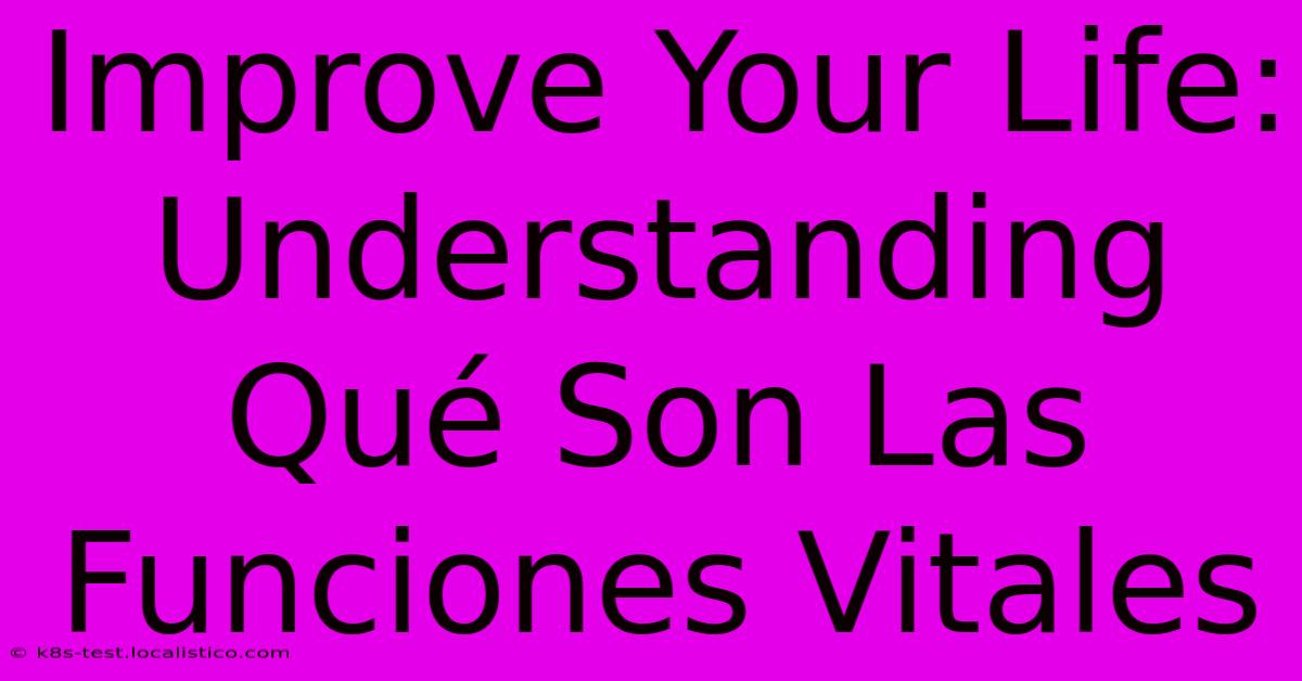 Improve Your Life: Understanding Qué Son Las Funciones Vitales