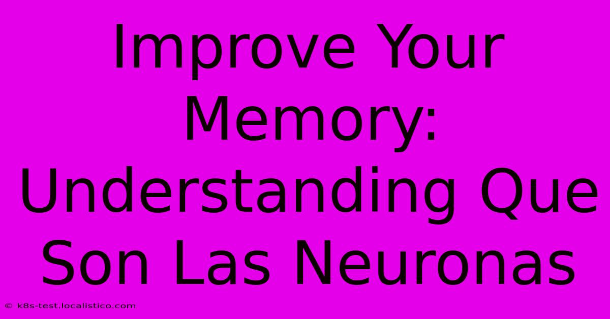 Improve Your Memory: Understanding Que Son Las Neuronas