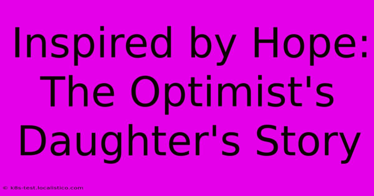 Inspired By Hope: The Optimist's Daughter's Story