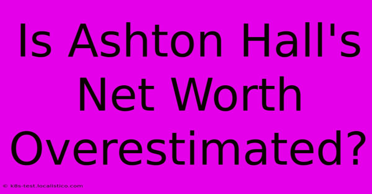 Is Ashton Hall's Net Worth Overestimated?