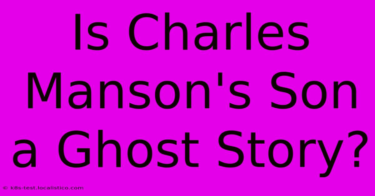 Is Charles Manson's Son A Ghost Story?