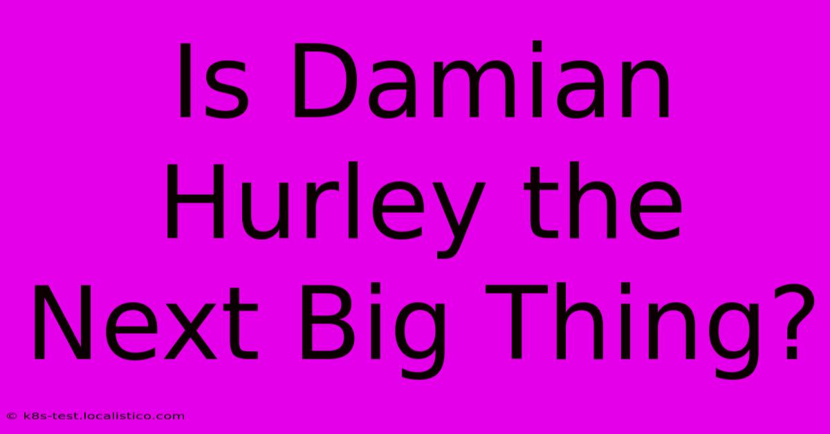 Is Damian Hurley The Next Big Thing?