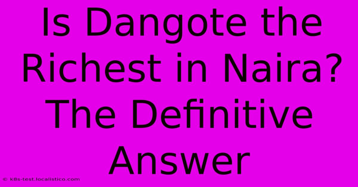 Is Dangote The Richest In Naira? The Definitive Answer