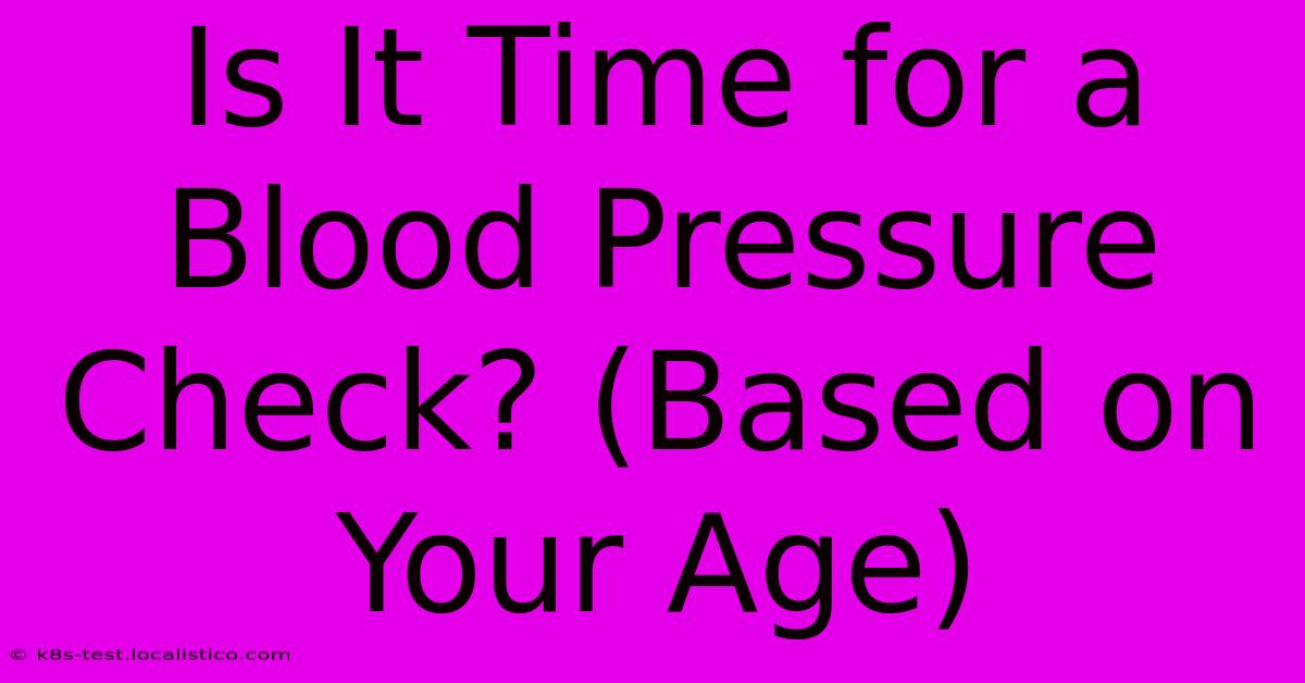 Is It Time For A Blood Pressure Check? (Based On Your Age)