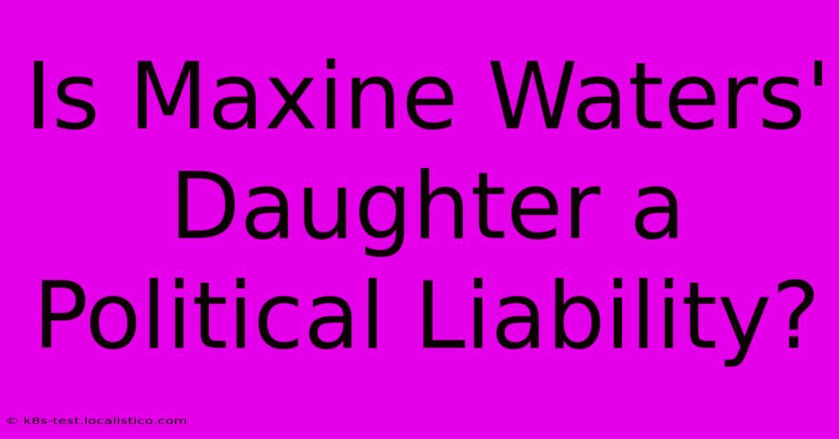 Is Maxine Waters' Daughter A Political Liability?