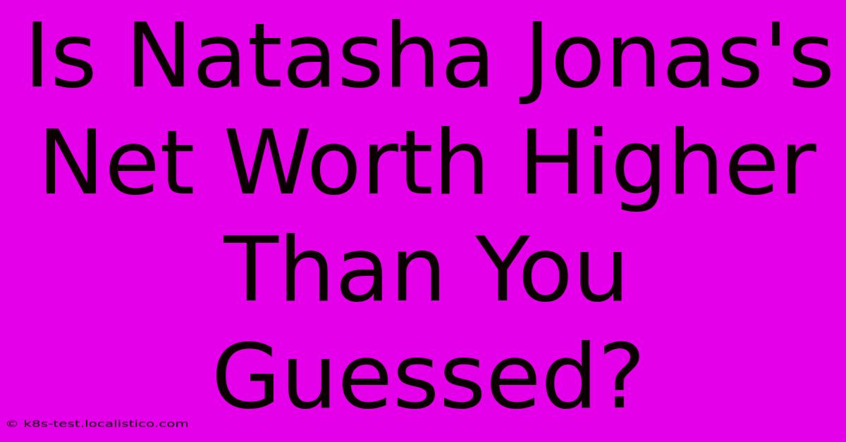 Is Natasha Jonas's Net Worth Higher Than You Guessed?