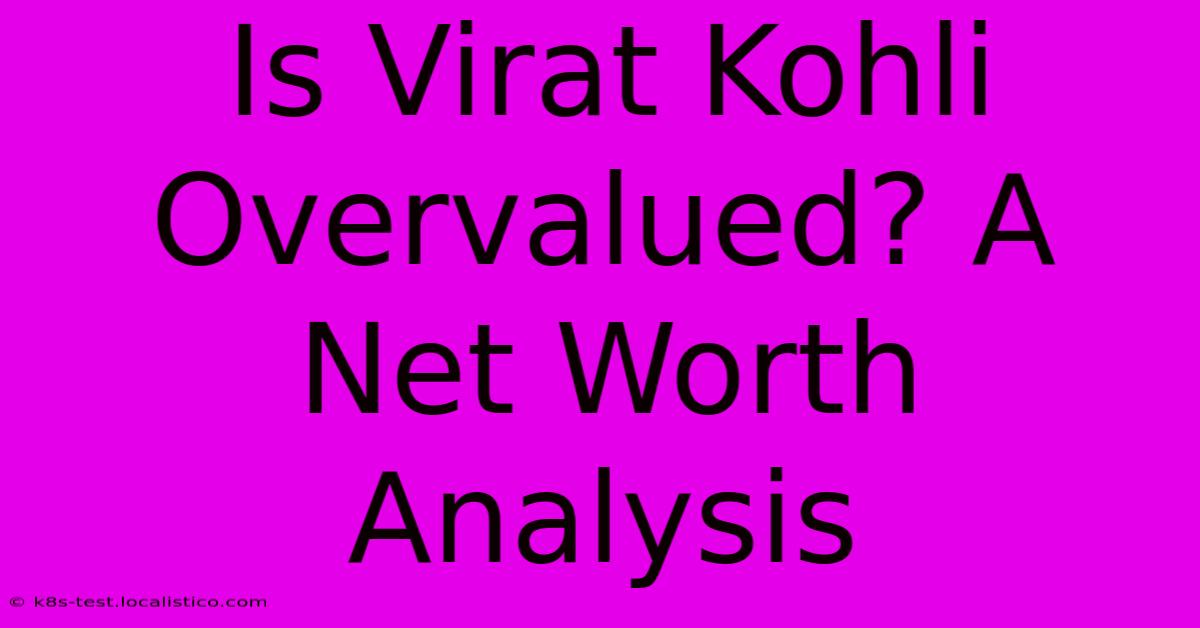 Is Virat Kohli Overvalued? A Net Worth Analysis