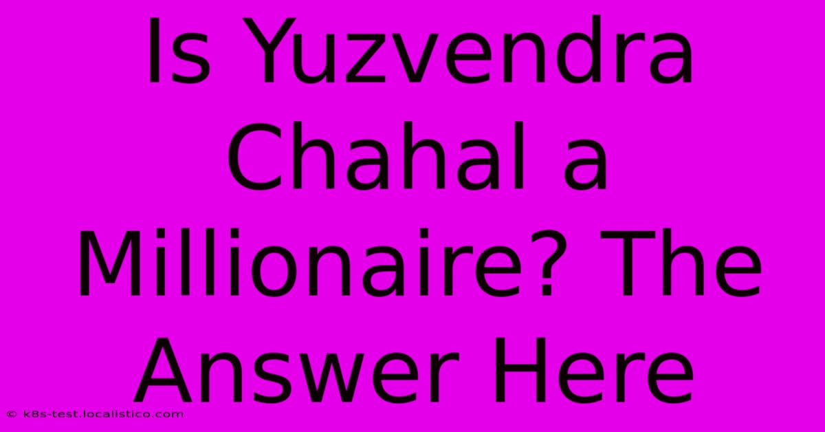 Is Yuzvendra Chahal A Millionaire? The Answer Here