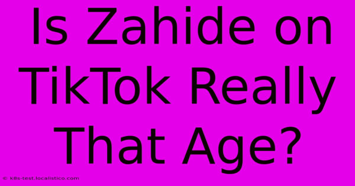 Is Zahide On TikTok Really That Age?