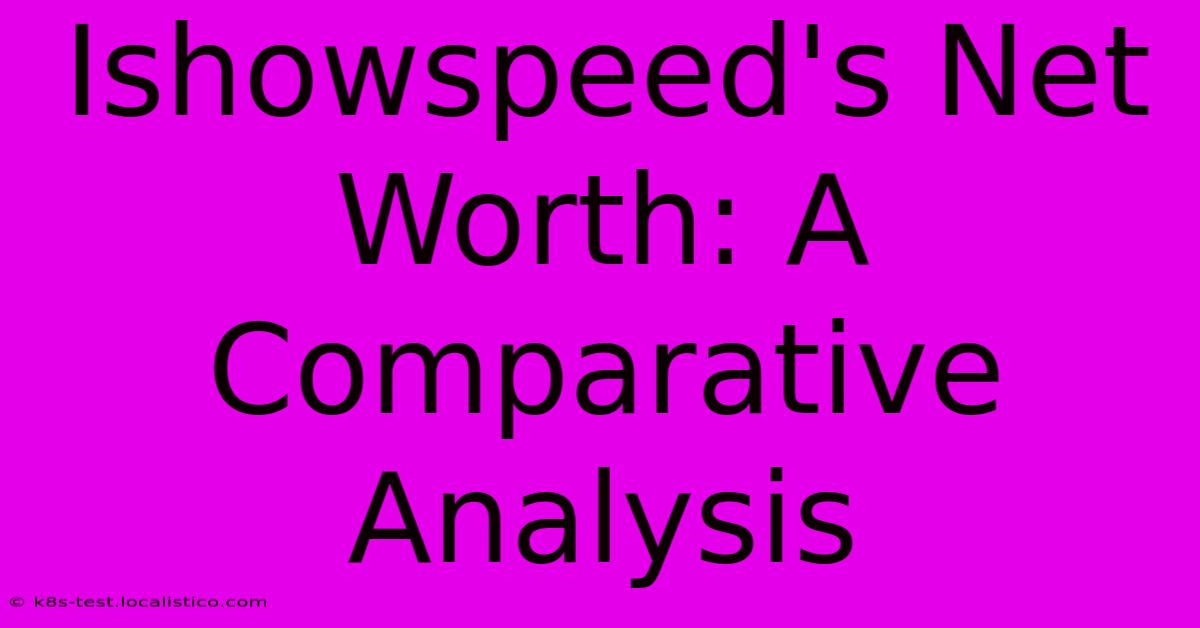 Ishowspeed's Net Worth: A Comparative Analysis