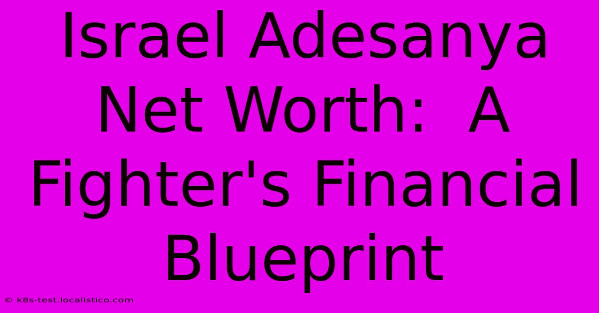 Israel Adesanya Net Worth:  A Fighter's Financial Blueprint