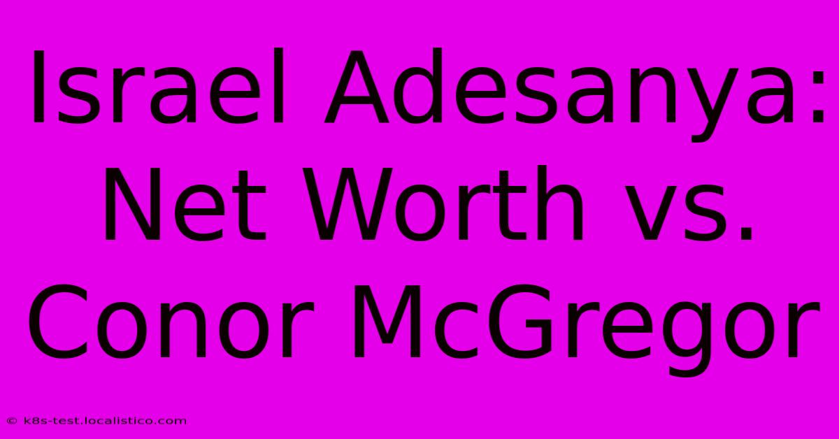 Israel Adesanya: Net Worth Vs. Conor McGregor