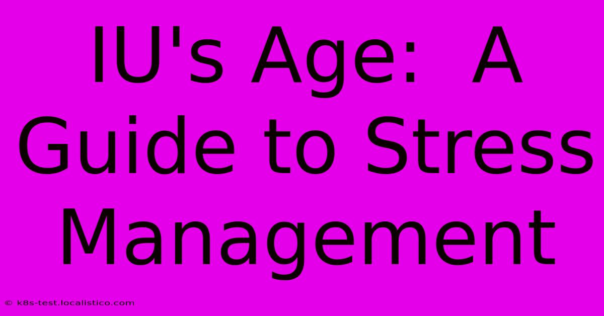 IU's Age:  A Guide To Stress Management