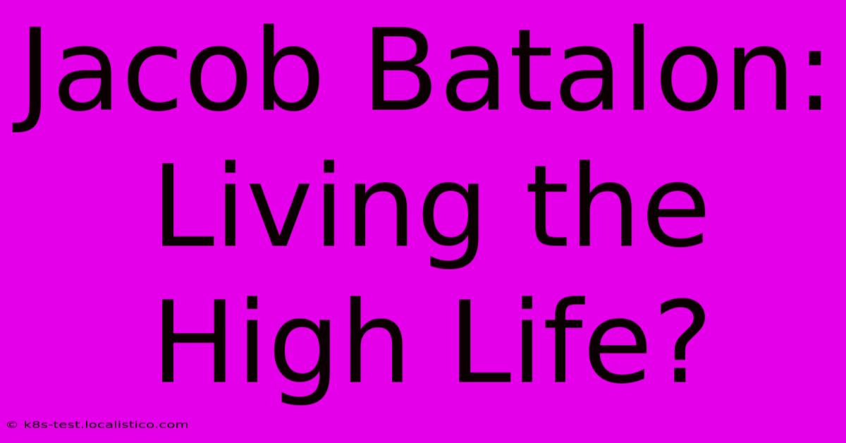 Jacob Batalon: Living The High Life?