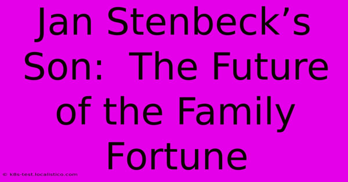 Jan Stenbeck’s Son:  The Future Of The Family Fortune