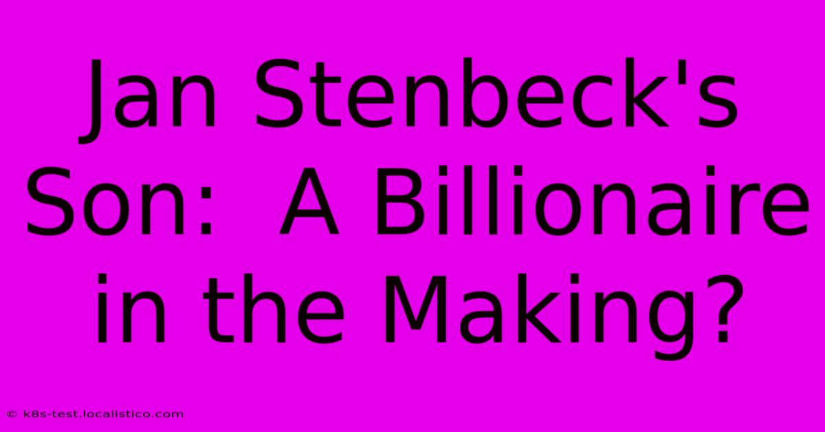 Jan Stenbeck's Son:  A Billionaire In The Making?