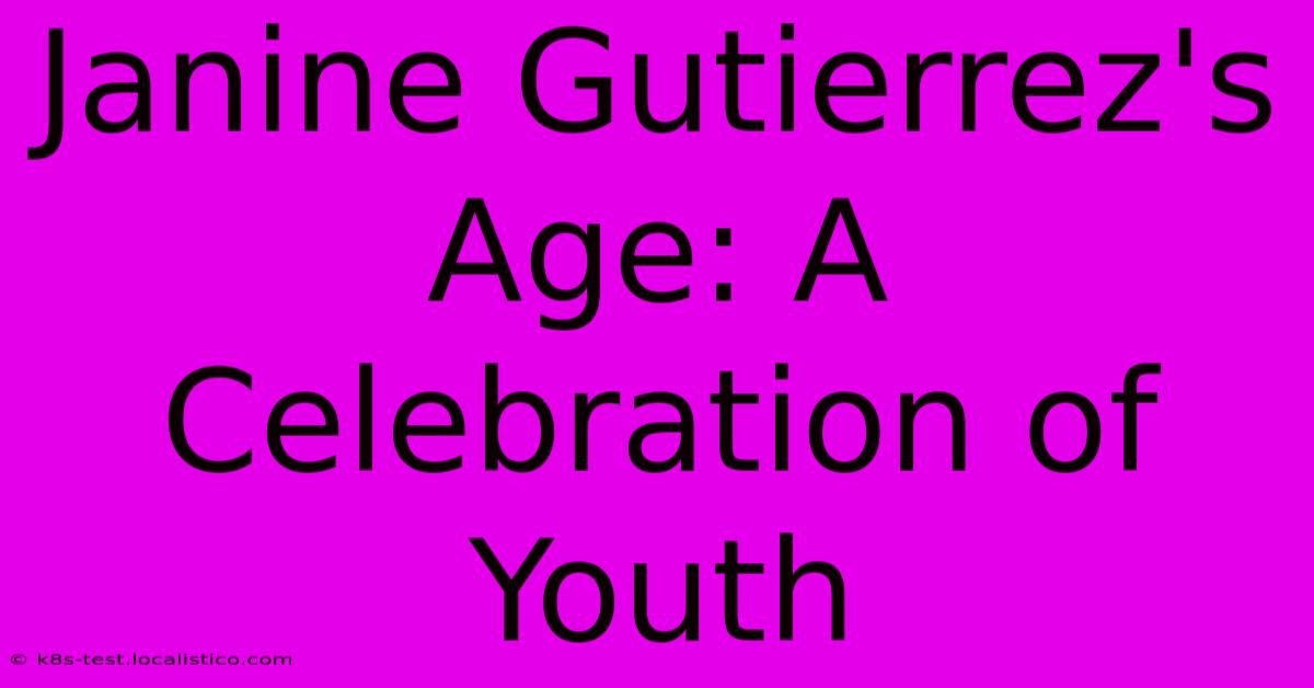 Janine Gutierrez's Age: A Celebration Of Youth