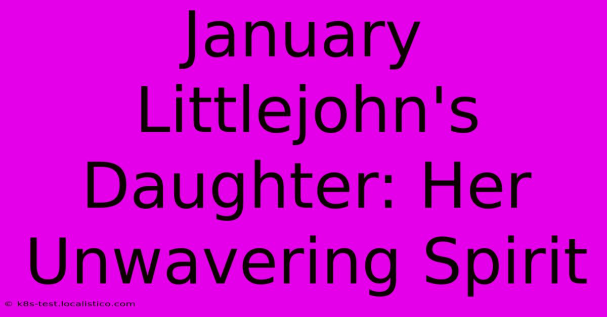 January Littlejohn's Daughter: Her Unwavering Spirit