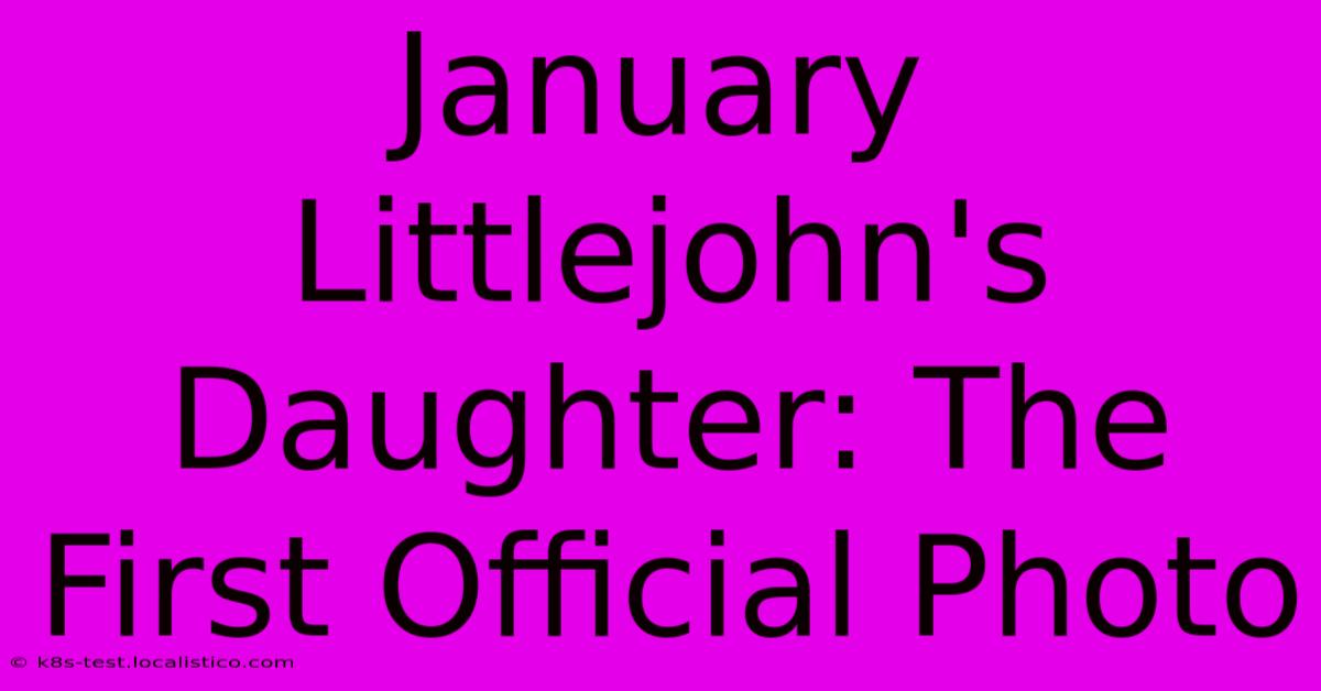 January Littlejohn's Daughter: The First Official Photo