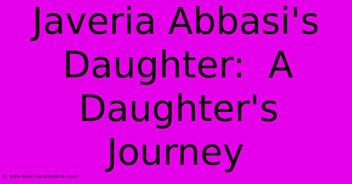 Javeria Abbasi's Daughter:  A Daughter's Journey