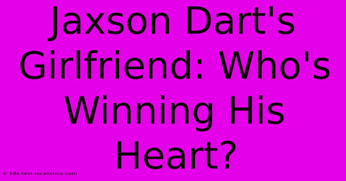 Jaxson Dart's Girlfriend: Who's Winning His Heart?