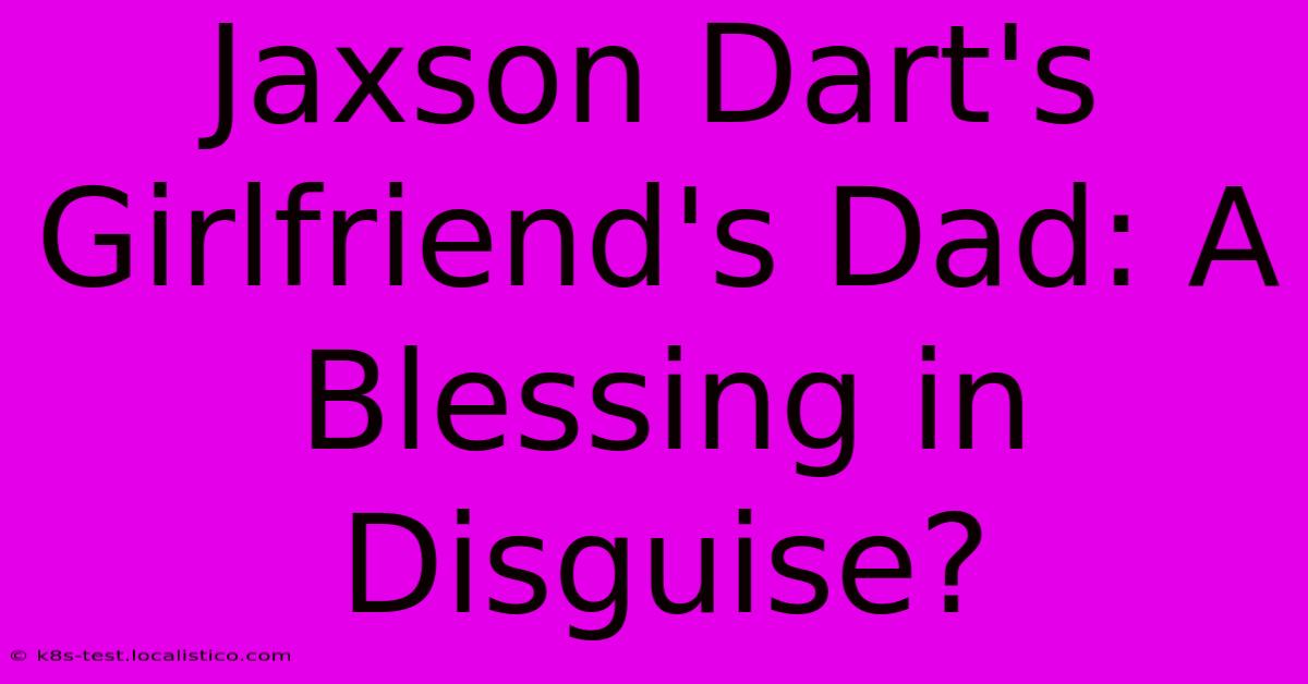 Jaxson Dart's Girlfriend's Dad: A Blessing In Disguise?