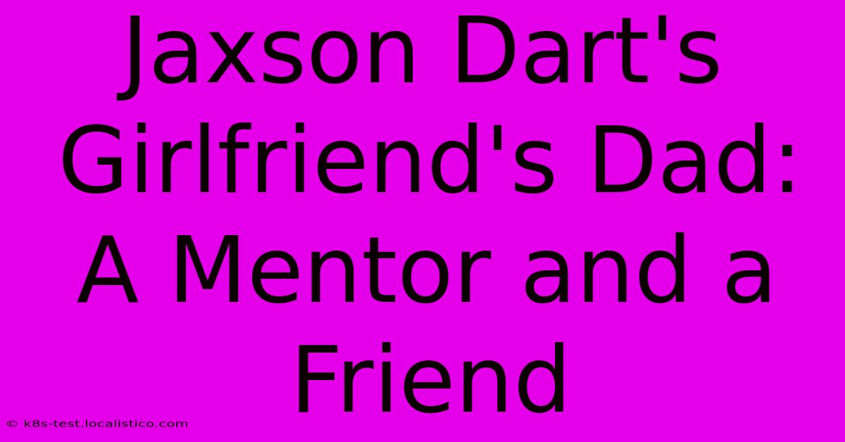 Jaxson Dart's Girlfriend's Dad: A Mentor And A Friend