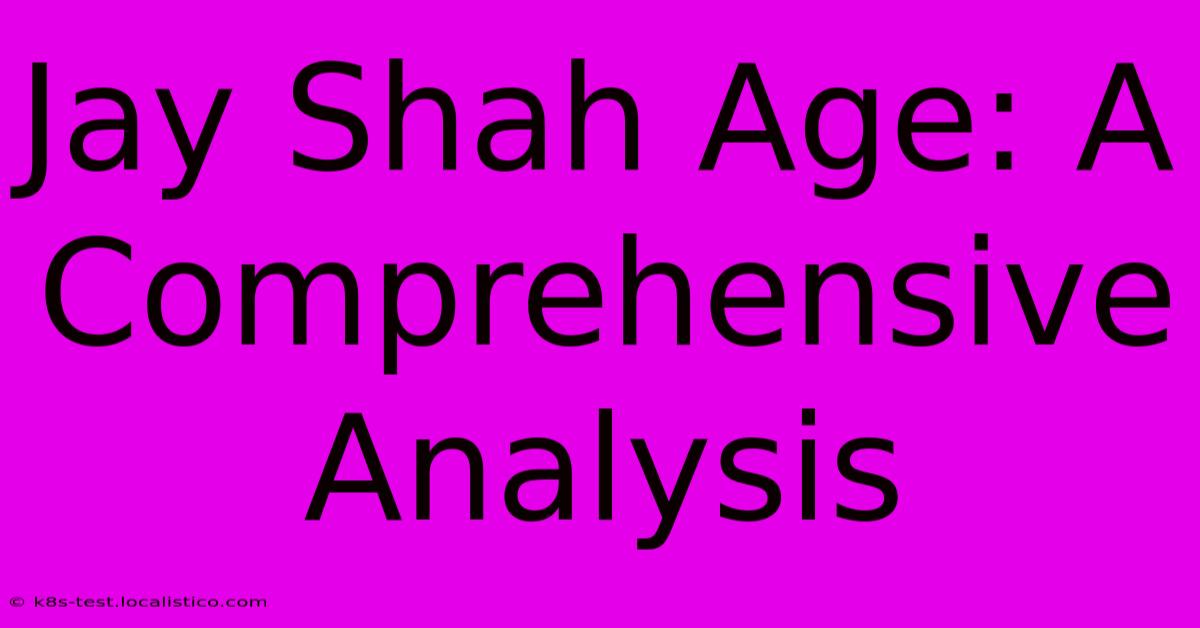 Jay Shah Age: A Comprehensive Analysis