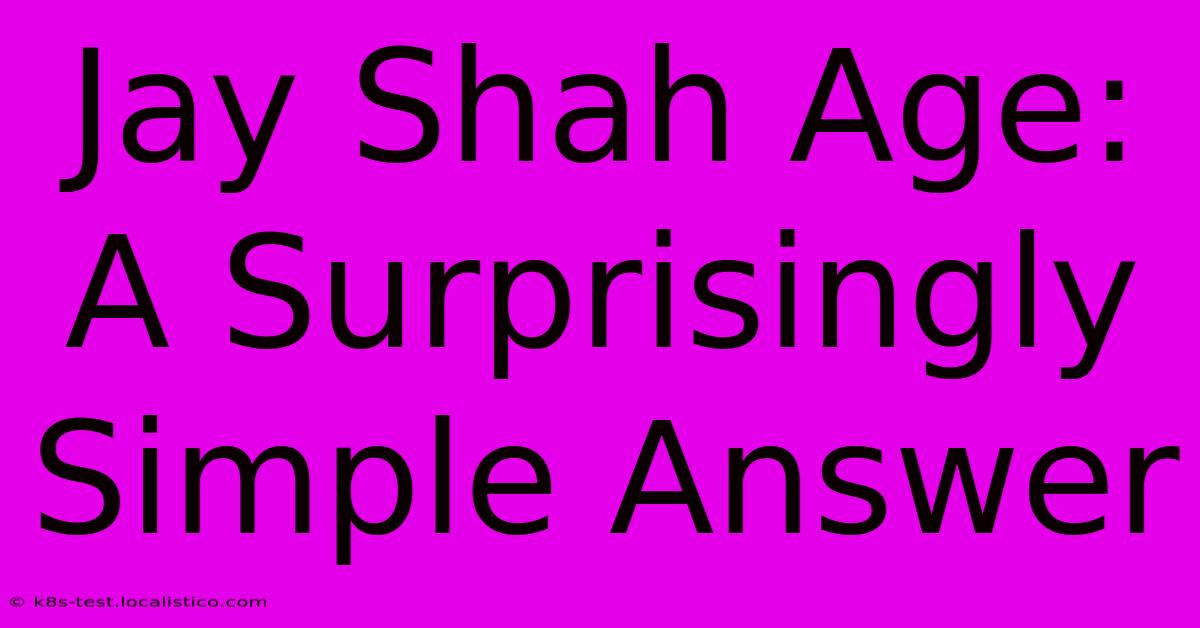 Jay Shah Age:  A Surprisingly Simple Answer