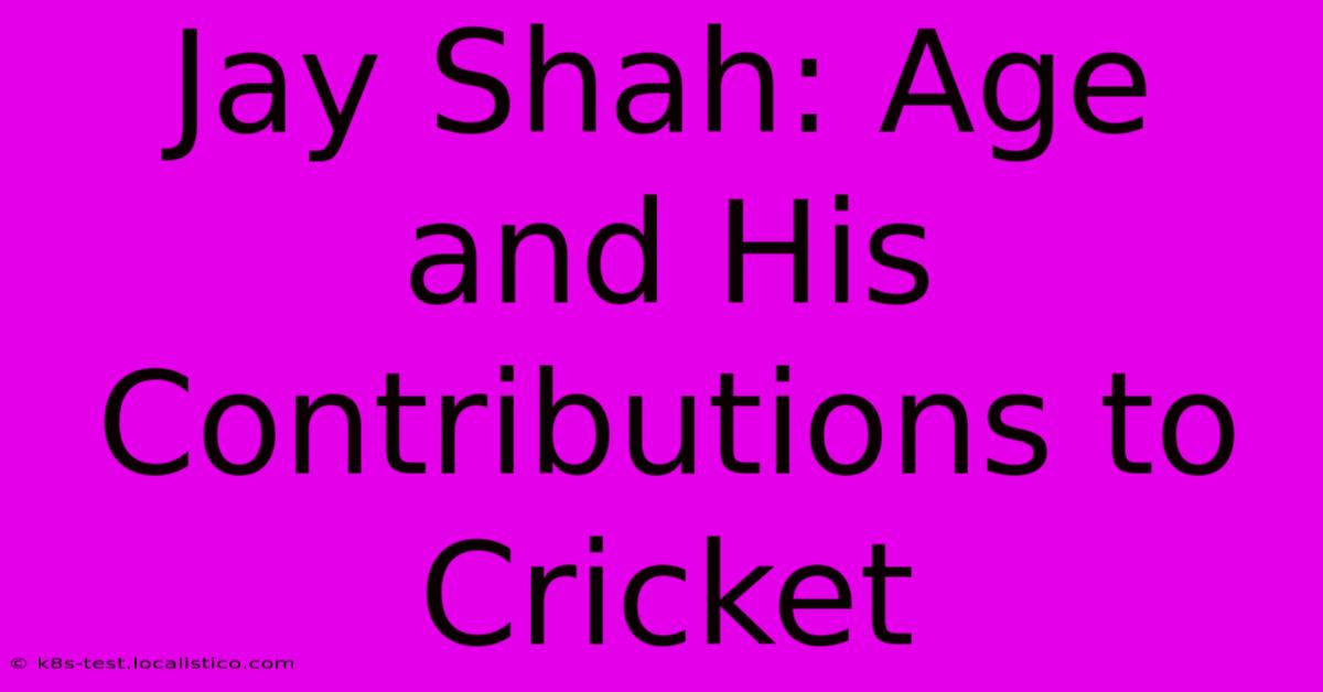 Jay Shah: Age And His Contributions To Cricket